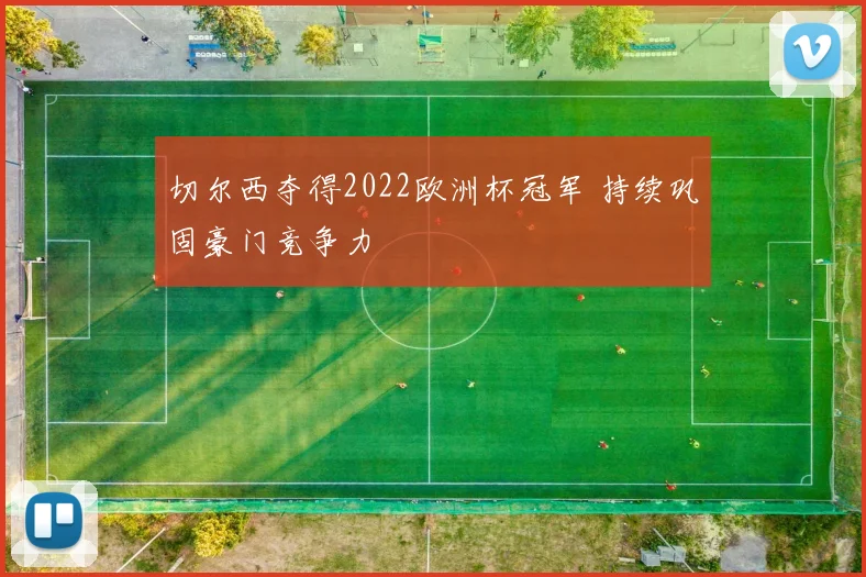 切尔西夺得2022欧洲杯冠军 持续巩固豪门竞争力