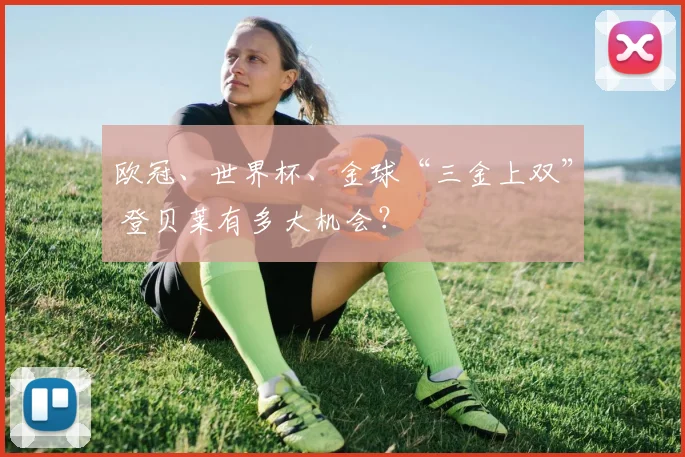 欧冠、世界杯、金球“三金上双” 登贝莱有多大机会?
