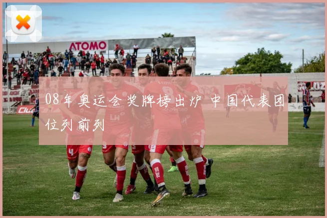 08年奥运会奖牌榜出炉 中国代表团位列前列